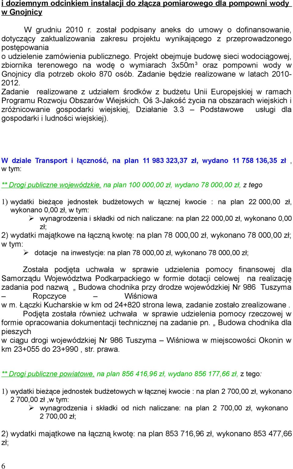 Projekt obejmuje budowę sieci wodociągowej, zbiornika terenowego na wodę o wymiarach 3x5m 3 oraz omowni wody w Gnojnicy dla otrzeb około 87 osób. Zadanie będzie realizowane w latach 21-212.