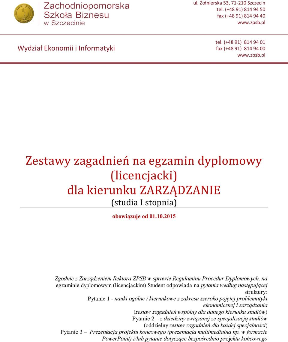 struktury: Pytanie 1 - nauki ogólne i kierunkowe z zakresu szeroko pojętej problematyki ekonomicznej i zarządzania (zestaw zagadnień wspólny dla danego kierunku studiów) Pytanie 2