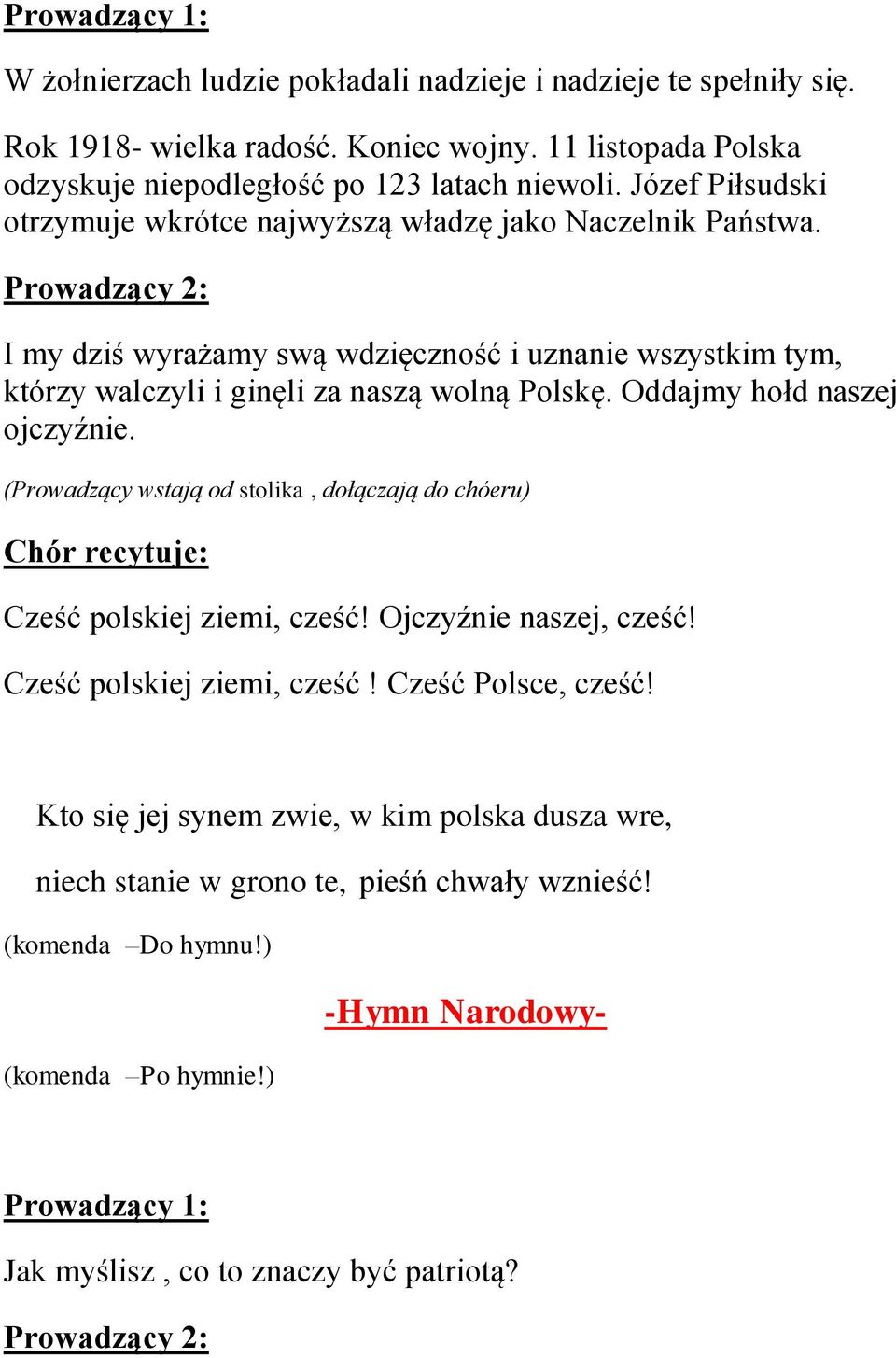 Oddajmy hołd naszej ojczyźnie. (Prowadzący wstają od stolika, dołączają do chóeru) Chór recytuje: Cześć polskiej ziemi, cześć! Ojczyźnie naszej, cześć! Cześć polskiej ziemi, cześć! Cześć Polsce, cześć!