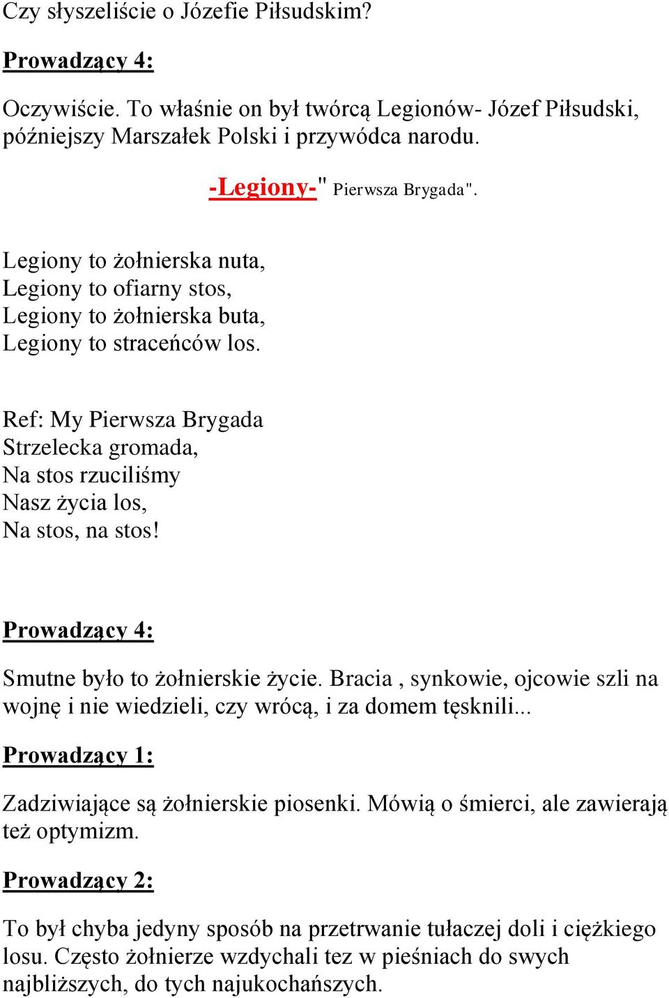 Ref: My Pierwsza Brygada Strzelecka gromada, Na stos rzuciliśmy Nasz życia los, Na stos, na stos! Prowadzący 4: Smutne było to żołnierskie życie.