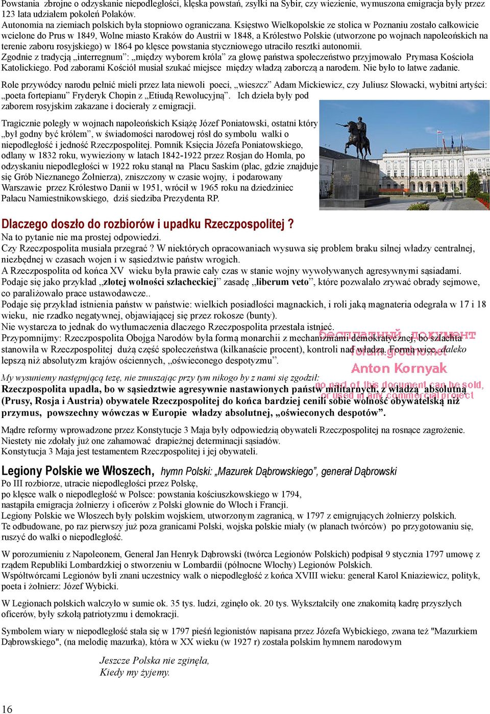 Księstwo Wielkopolskie ze stolica w Poznaniu zostało całkowicie wcielone do Prus w 1849, Wolne miasto Kraków do Austrii w 1848, a Królestwo Polskie (utworzone po wojnach napoleońskich na terenie