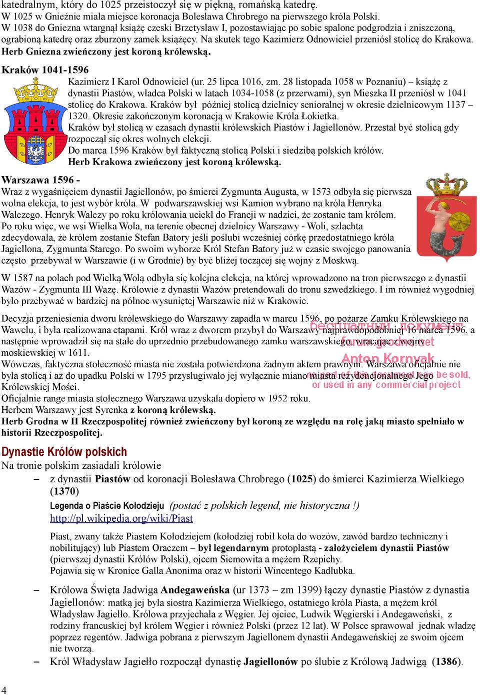 Na skutek tego Kazimierz Odnowiciel przeniósł stolicę do Krakowa. Herb Gniezna zwieńczony jest koroną królewską. Kraków 1041-1596 Kazimierz I Karol Odnowiciel (ur. 25 lipca 1016, zm.