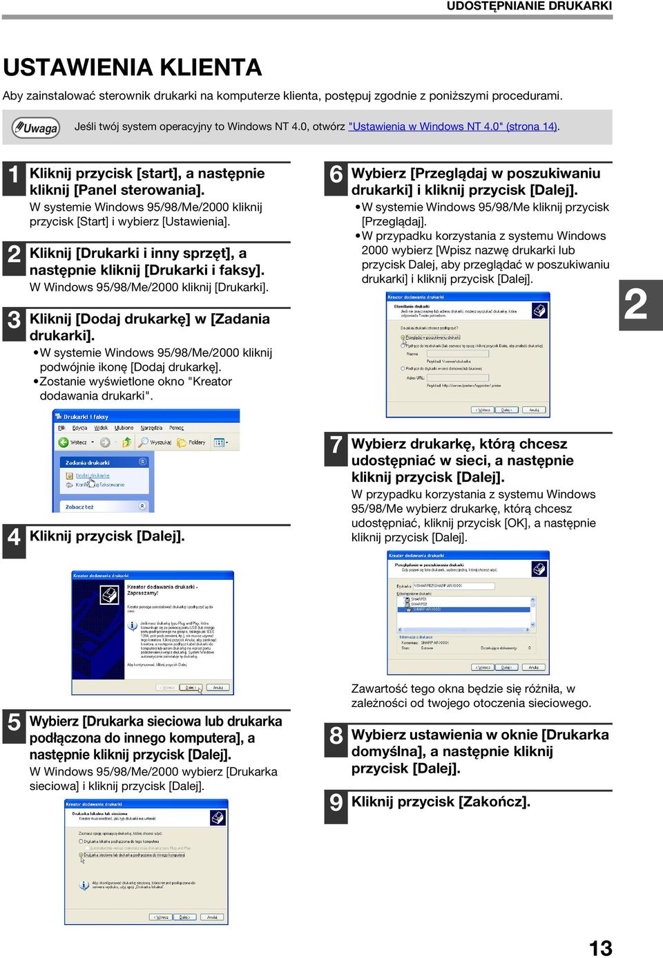 W systemie Windows 95/98/Me/2000 kliknij przycisk [Start] i wybierz [Ustawienia]. Kliknij [Drukarki i inny sprzęt], a następnie kliknij [Drukarki i faksy]. W Windows 95/98/Me/2000 kliknij [Drukarki].