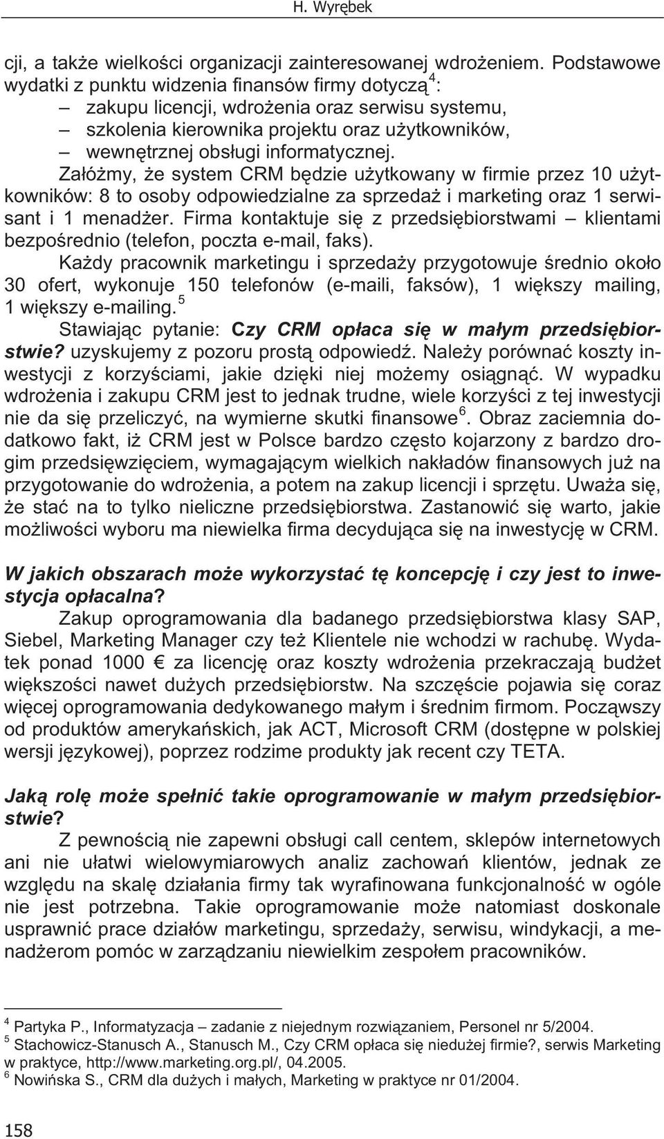 Za ó my, e system CRM b dzie u ytkowany w firmie przez 10 u ytkowników: 8 to osoby odpowiedzialne za sprzeda i marketing oraz 1 serwisant i 1 menad er.