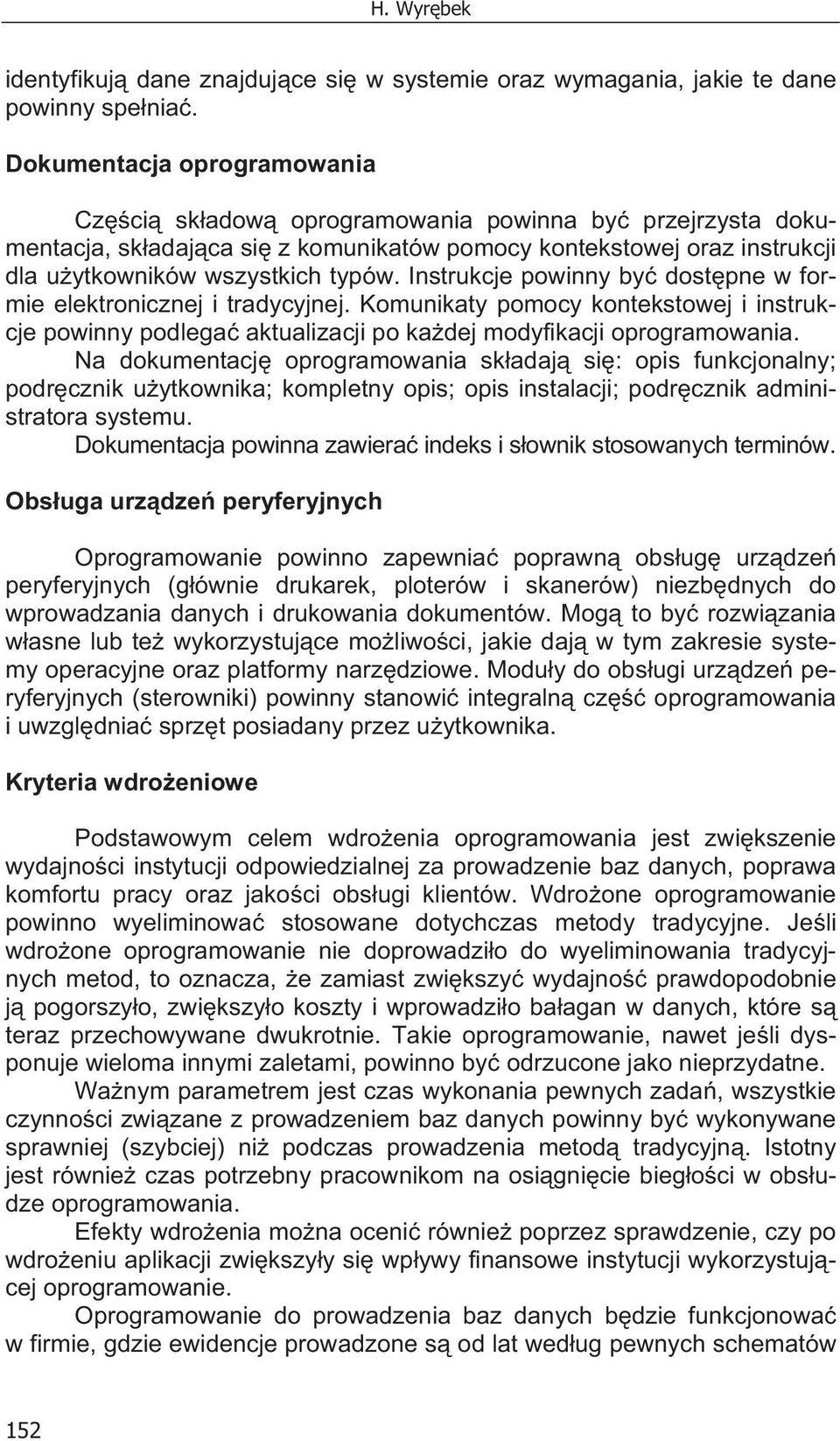 Instrukcje powinny by dost pne w formie elektronicznej i tradycyjnej. Komunikaty pomocy kontekstowej i instrukcje powinny podlega aktualizacji po ka dej modyfikacji oprogramowania.