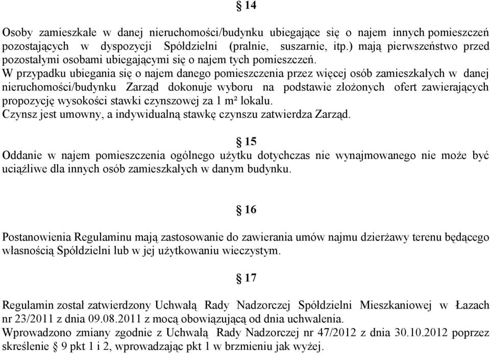 W przypadku ubiegania się o najem danego pomieszczenia przez więcej osób zamieszkałych w danej nieruchomości/budynku Zarząd dokonuje wyboru na podstawie złożonych ofert zawierających propozycję