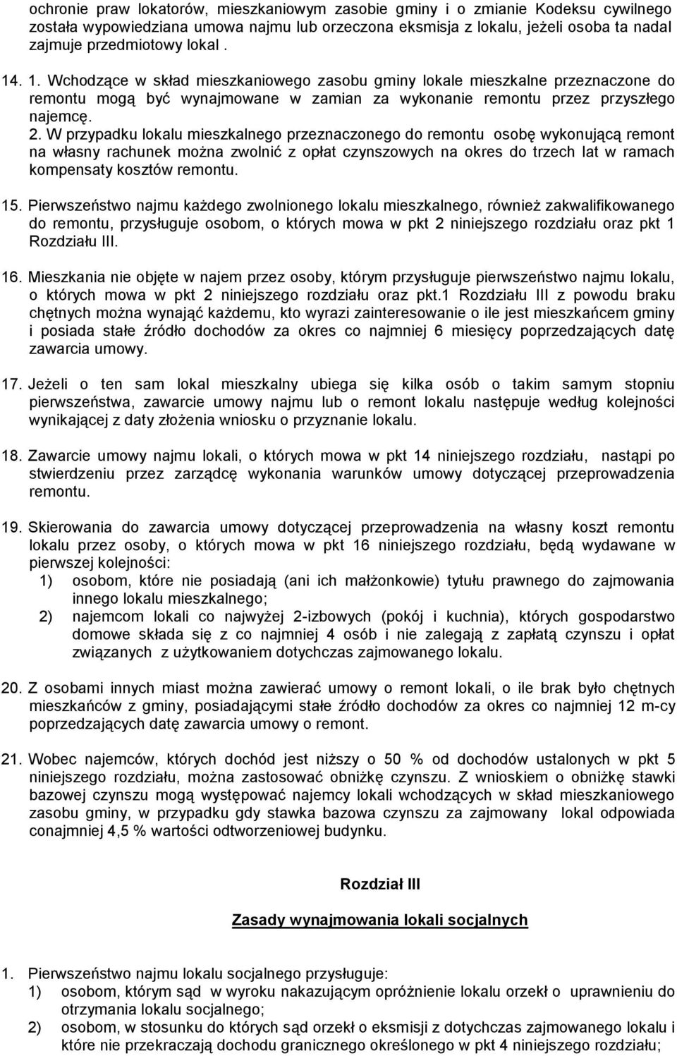 W przypadku lokalu mieszkalnego przeznaczonego do remontu osobę wykonującą remont na własny rachunek można zwolnić z opłat czynszowych na okres do trzech lat w ramach kompensaty kosztów remontu. 15.