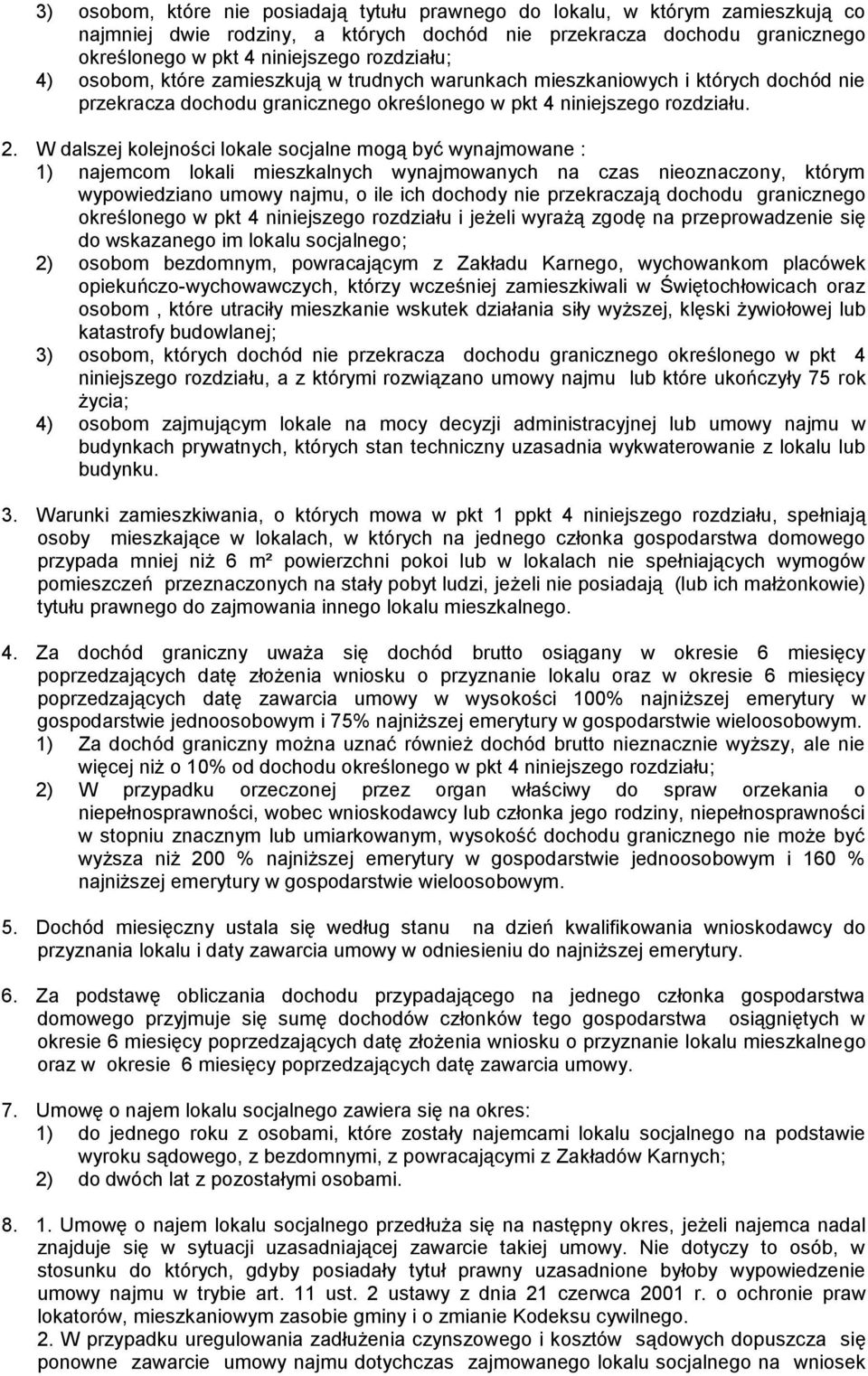 W dalszej kolejności lokale socjalne mogą być wynajmowane : 1) najemcom lokali mieszkalnych wynajmowanych na czas nieoznaczony, którym wypowiedziano umowy najmu, o ile ich dochody nie przekraczają