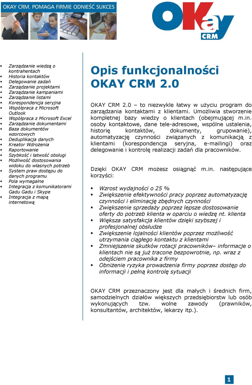 potrzeb System praw dostępu do danych programu Pola wymagalne Integracja z komunikatorami Gadu Gadu i Skype Integracja z mapą internetową Opis funkcjonalności OKAY CRM 2.0 OKAY CRM 2.