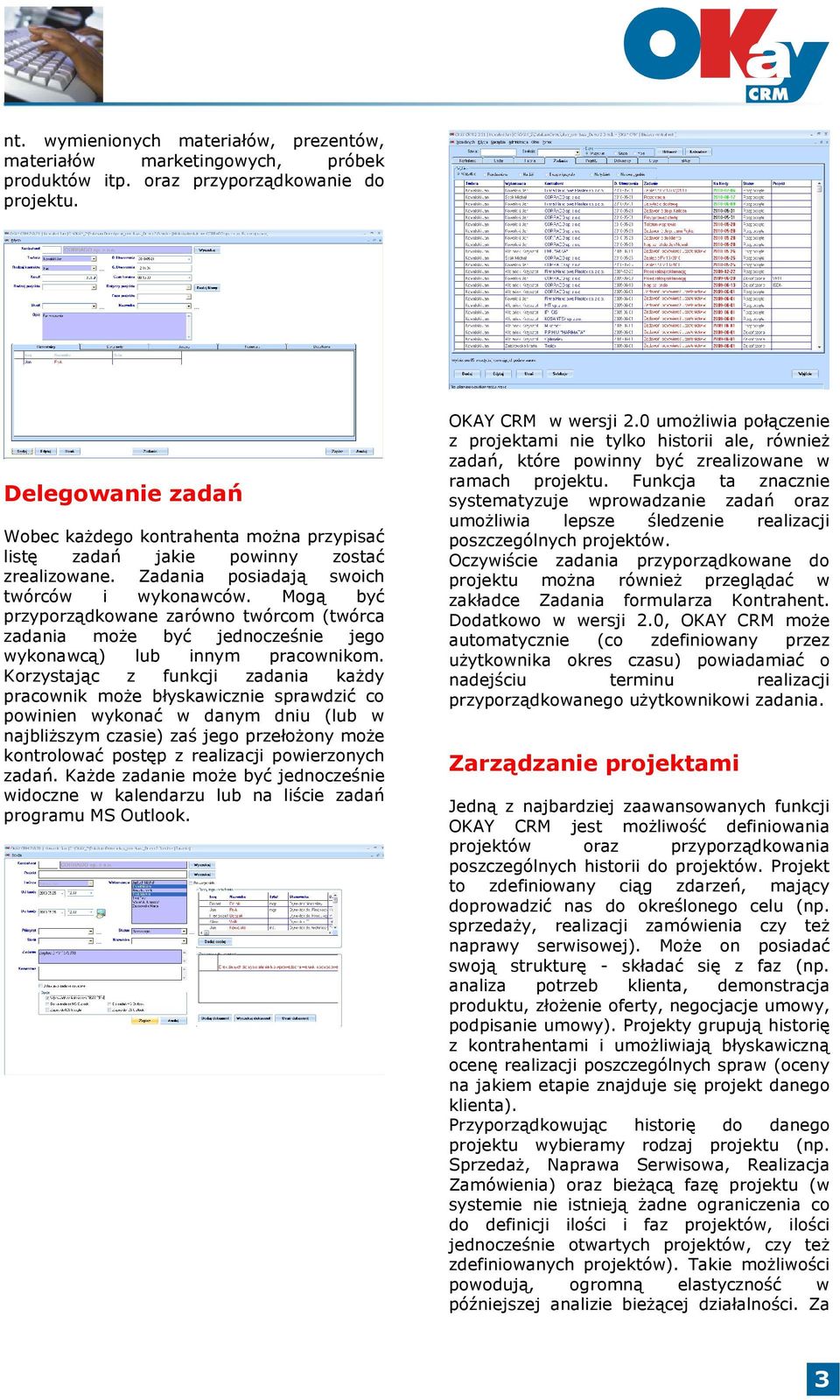 Mogą być przyporządkowane zarówno twórcom (twórca zadania może być jednocześnie jego wykonawcą) lub innym pracownikom.