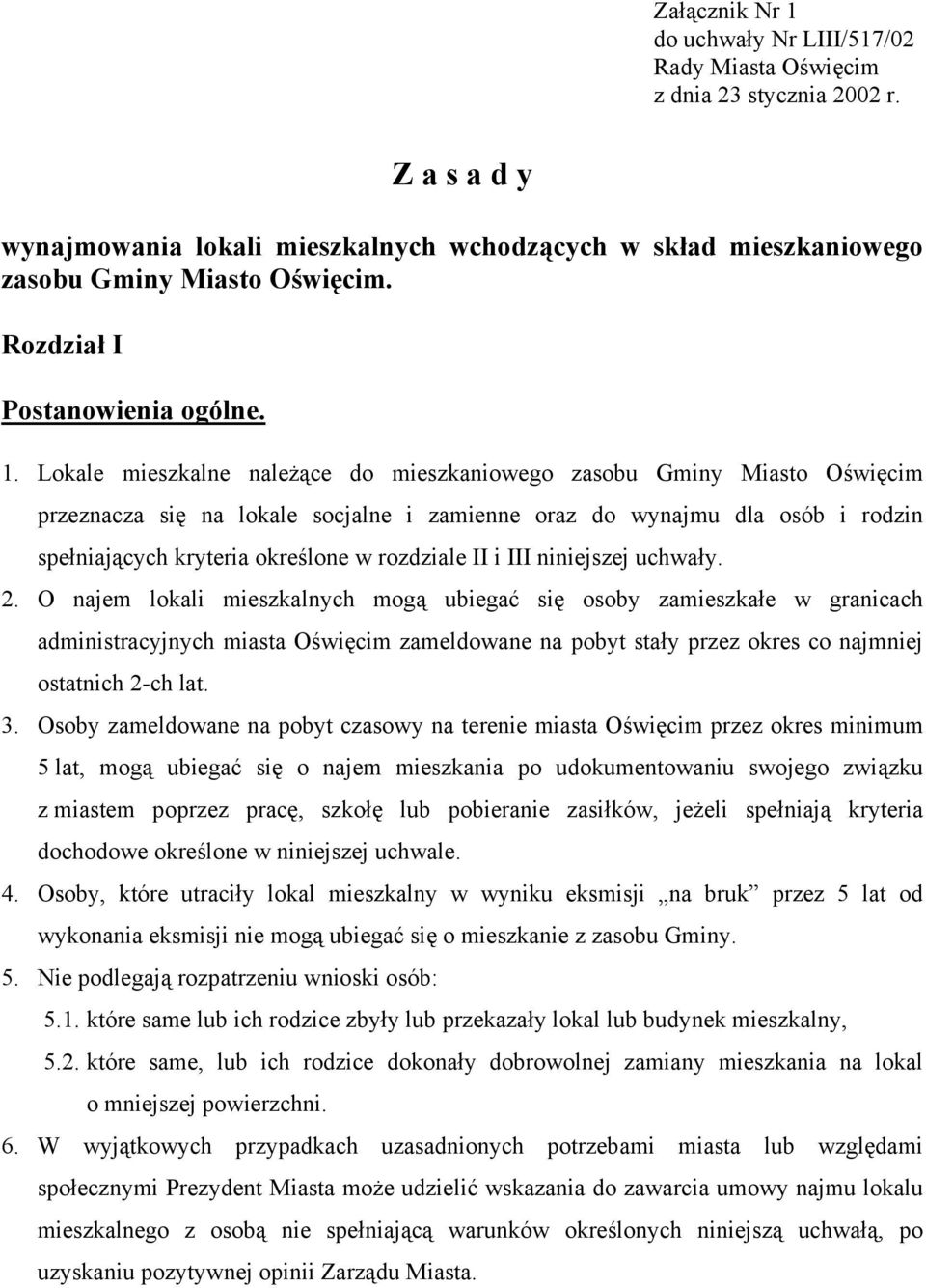 Lokale mieszkalne należące do mieszkaniowego zasobu Gminy Miasto Oświęcim przeznacza się na lokale socjalne i zamienne oraz do wynajmu dla osób i rodzin spełniających kryteria określone w rozdziale