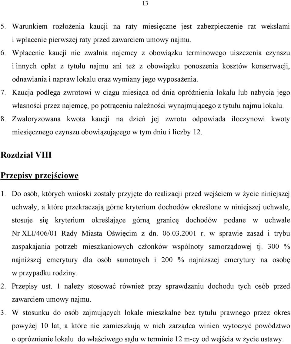 wymiany jego wyposażenia. 7. Kaucja podlega zwrotowi w ciągu miesiąca od dnia opróżnienia lokalu lub nabycia jego własności przez najemcę, po potrąceniu należności wynajmującego z tytułu najmu lokalu.