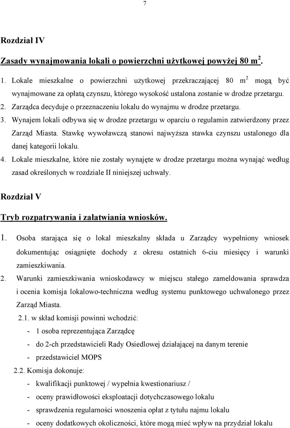 3. Wynajem lokali odbywa się w drodze przetargu w oparciu o regulamin zatwierdzony przez Zarząd Miasta. Stawkę wywoławczą stanowi najwyższa stawka czynszu ustalonego dla danej kategorii lokalu. 4.