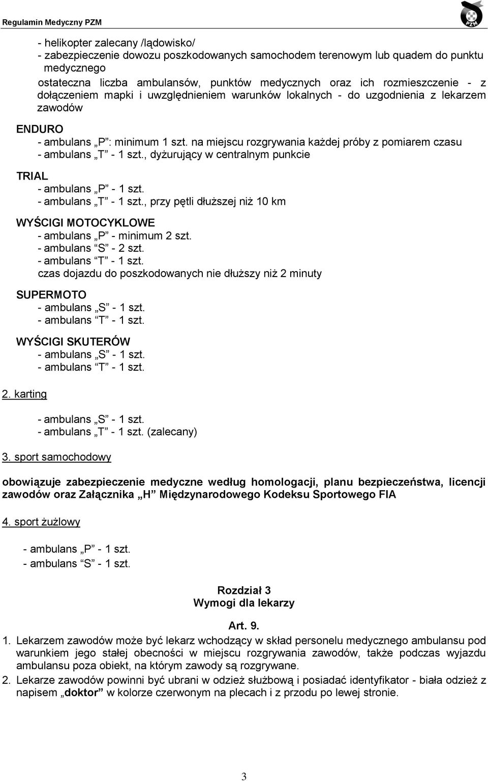 na miejscu rozgrywania ka dej próby z pomiarem czasu - ambulans T - 1 szt., dy uruj cy w centralnym punkcie TRIAL - ambulans P - 1 szt. - ambulans T - 1 szt., przy p tli dłu szej ni 10 km WY CIGI MOTOCYKLOWE - ambulans P - minimum 2 szt.