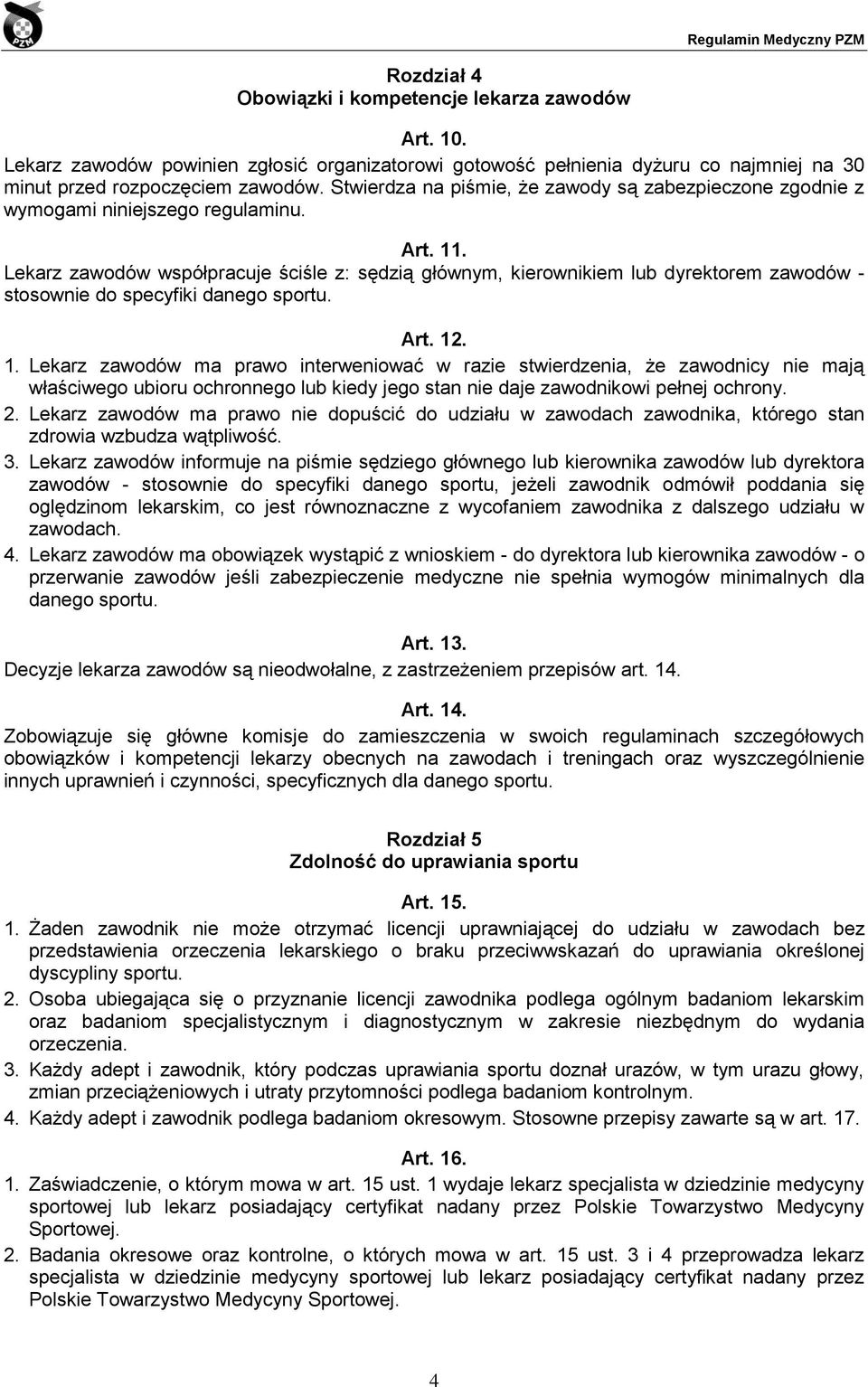 Lekarz zawodów współpracuje ci le zś s dzi głównym, kierownikiem lub dyrektorem zawodów - stosownie do specyfiki danego sportu. Art. 12