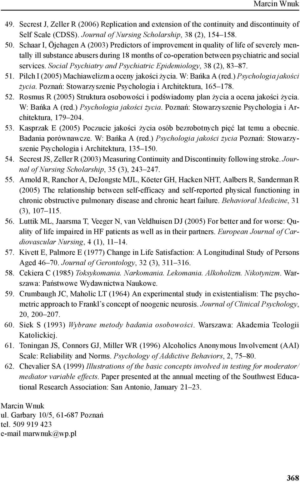 Social Psychiatry and Psychiatric Epidemiology, 38 (2), 83 87. 51. Pilch I (2005) Machiawelizm a oceny jakości życia. W: Bańka A (red.) Psychologia jakości życia.