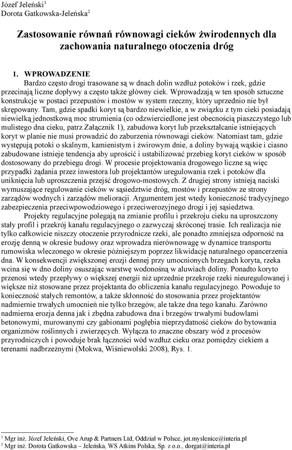 Wprowadzają w ten sposób sztuczne konstrukcje w postaci przepustów i ostów w syste rzeczny, który uprzednio nie był skrępowany.