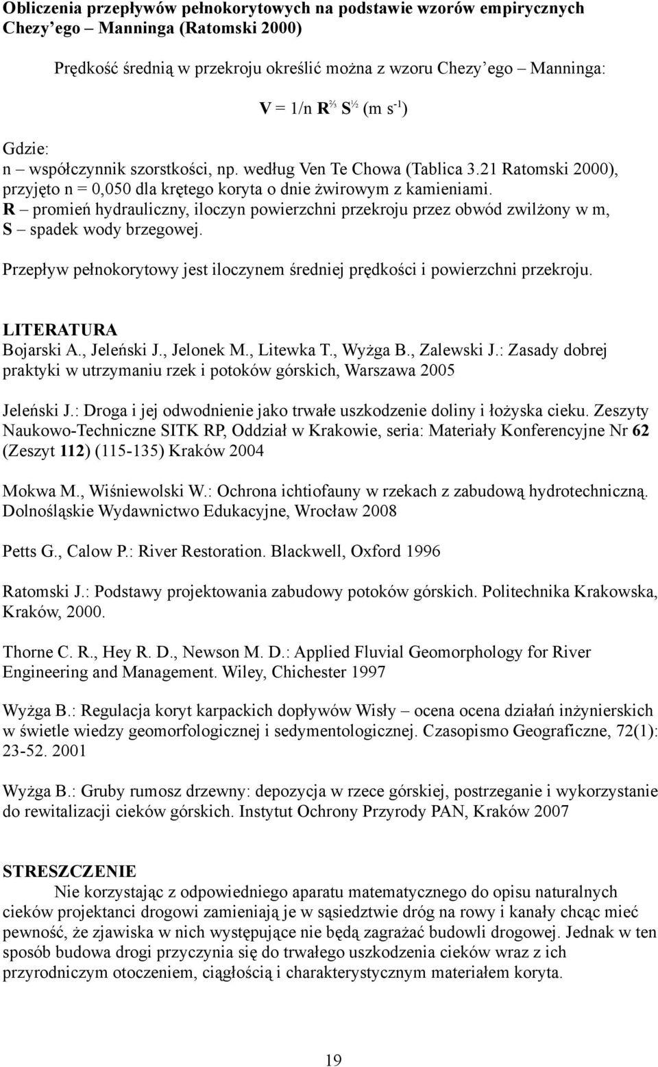 R proień hydrauliczny, iloczyn powierzchni przekroju przez obwód zwilżony w, S spadek wody brzegowej. Przepływ pełnokorytowy jest iloczyne średniej prędkości i powierzchni przekroju.