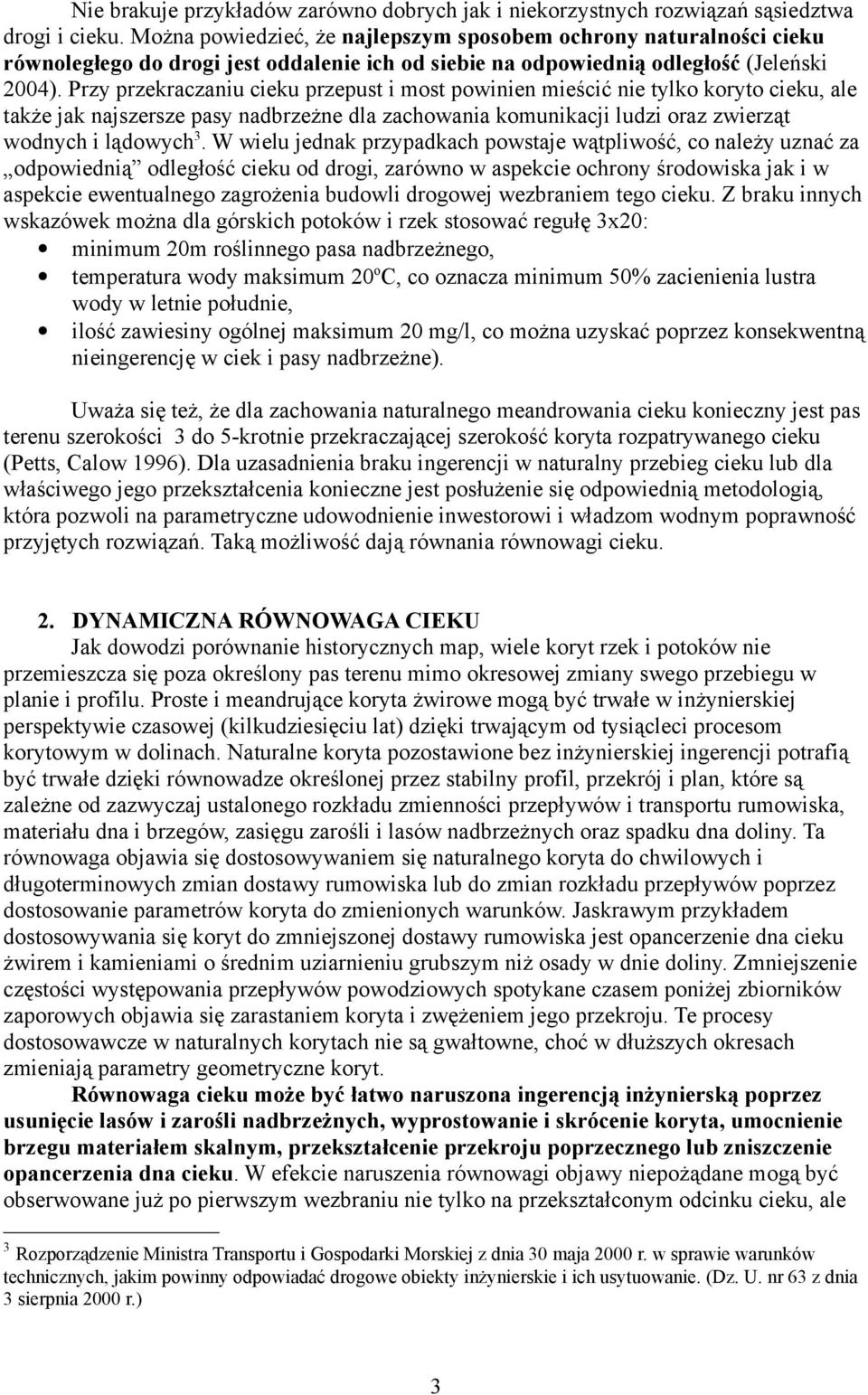 Przy przekraczaniu cieku przepust i ost powinien ieścić nie tylko koryto cieku, ale także jak najszersze pasy nadbrzeżne dla zachowania kounikacji ludzi oraz zwierząt wodnych i lądowych3.