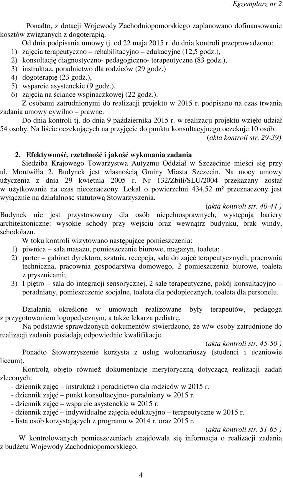 ), 3) instruktaż, poradnictwo dla rodziców (29 godz.) 4) dogoterapię (23 godz.), 5) wsparcie asystenckie (9 godz.), 6) zajęcia na ściance wspinaczkowej (22 godz.). Z osobami zatrudnionymi do realizacji projektu w 2015 r.