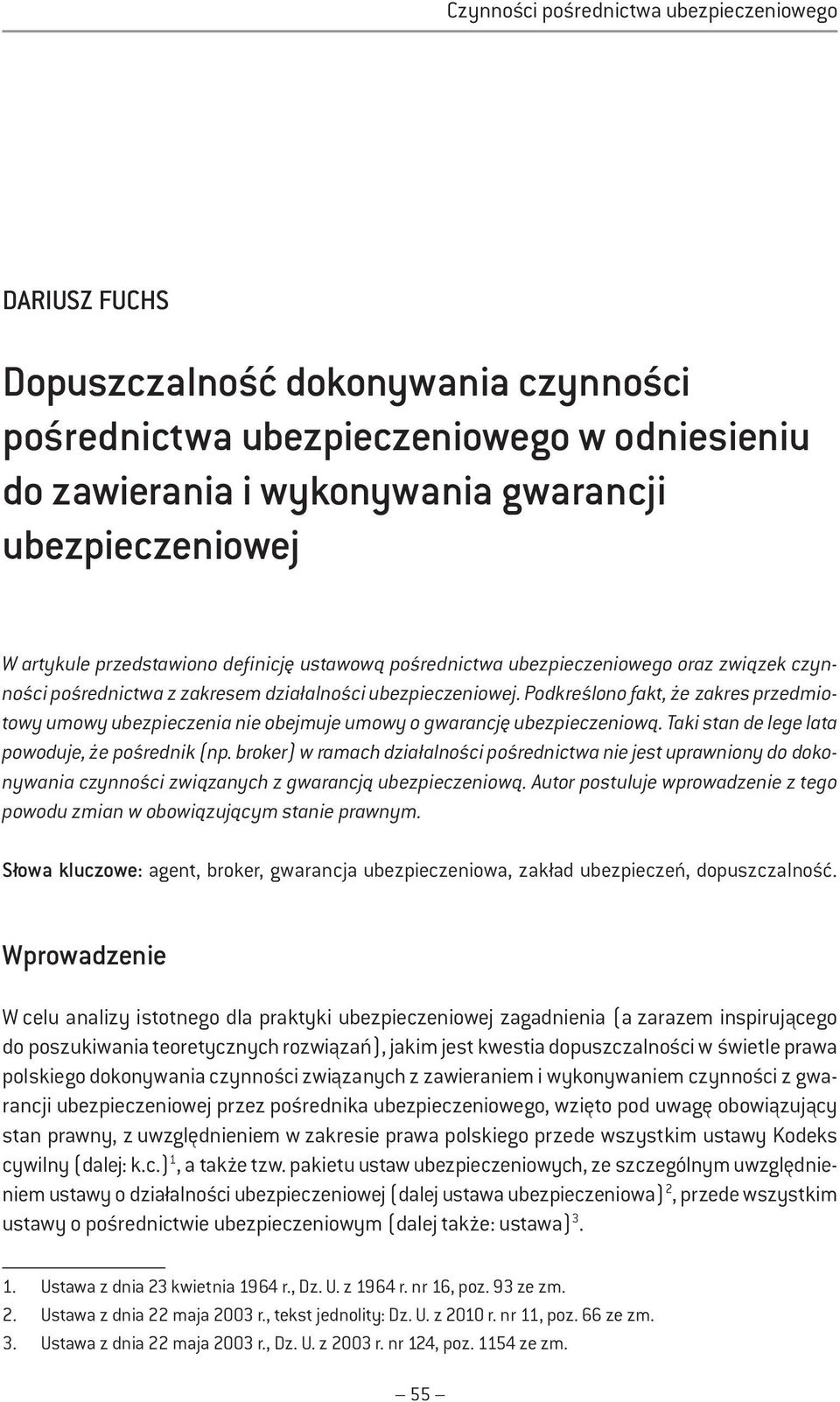 Podkreślono fakt, że zakres przedmiotowy umowy ubezpieczenia nie obejmuje umowy o gwarancję ubezpieczeniową. Taki stan de lege lata powoduje, że pośrednik (np.