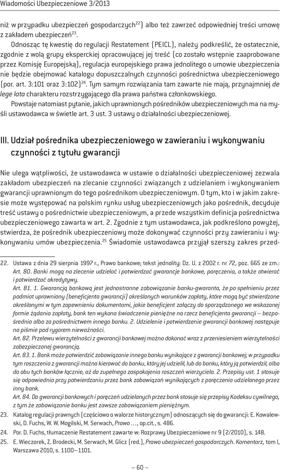 Europejską), regulacja europejskiego prawa jednolitego o umowie ubezpieczenia nie będzie obejmować katalogu dopuszczalnych czynności pośrednictwa ubezpieczeniowego (por. art. 3:101 oraz 3:102) 24.