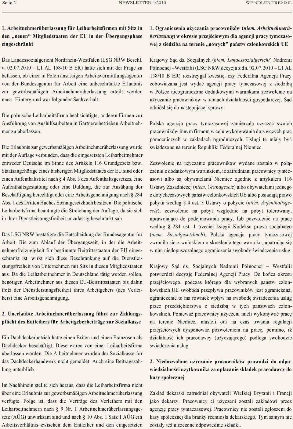 2010 L1 AL 158/10 B ER) hatte sich mit der Frage zu befassen, ob einer in Polen ansässigen Arbeitsvermittlungsagentur von der Bundesagentur für Arbeit eine unbeschränkte Erlaubnis zur gewerbsmäßigen