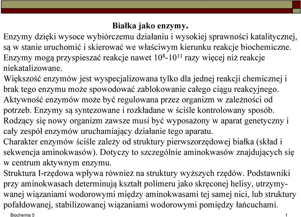 Większość enzymów jest wyspecjalizowana tylko dla jednej reakcji chemicznej i brak tego enzymu może spowodować zablokowanie całego ciągu reakcyjnego.