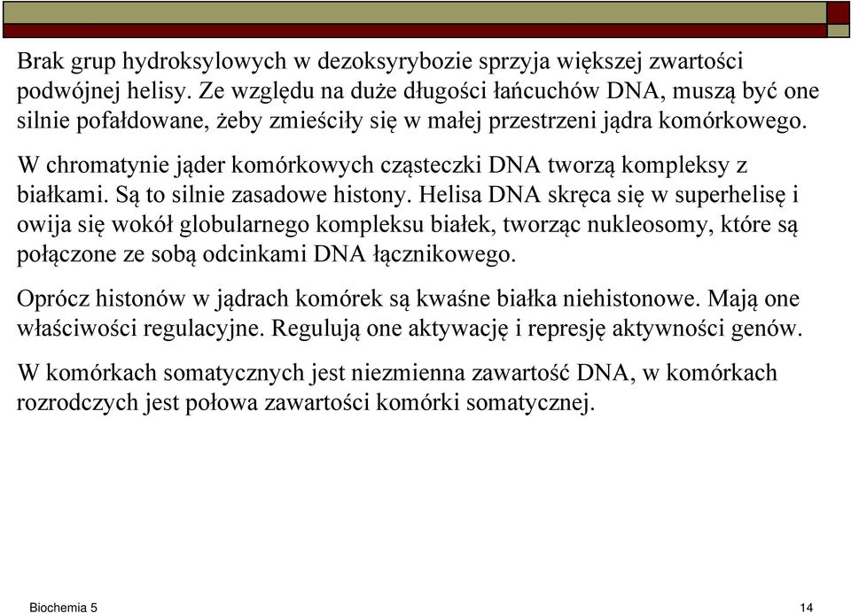 W chromatynie jąder komórkowych cząsteczki DNA tworzą kompleksy z białkami. Są to silnie zasadowe histony.