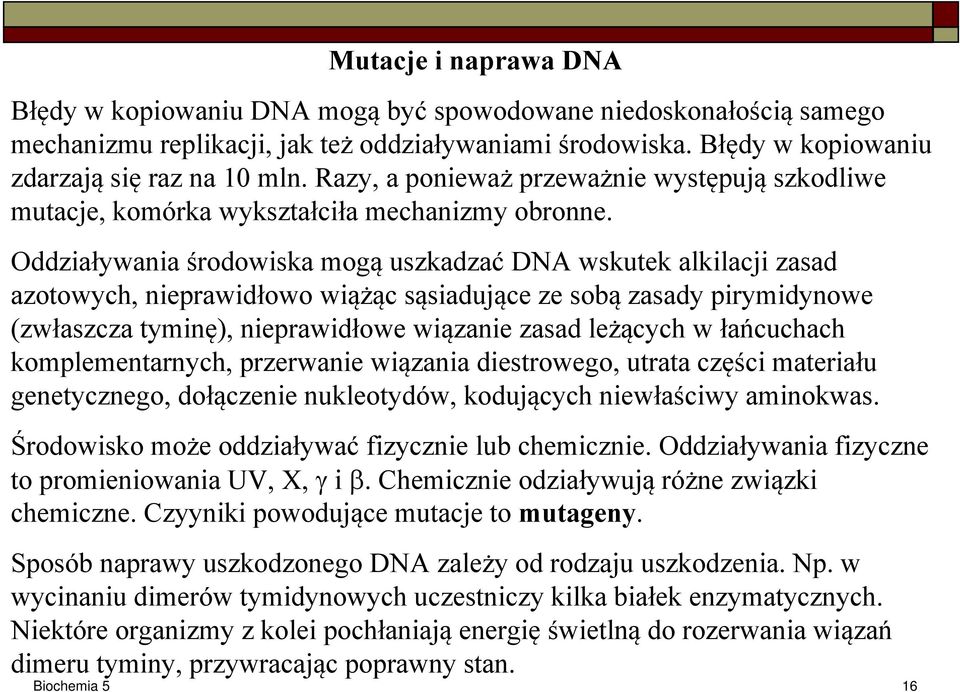 Oddziaływania środowiska mogą uszkadzać DNA wskutek alkilacji zasad azotowych, nieprawidłowo wiążąc sąsiadujące ze sobą zasady pirymidynowe (zwłaszcza tyminę), nieprawidłowe wiązanie zasad leżących w