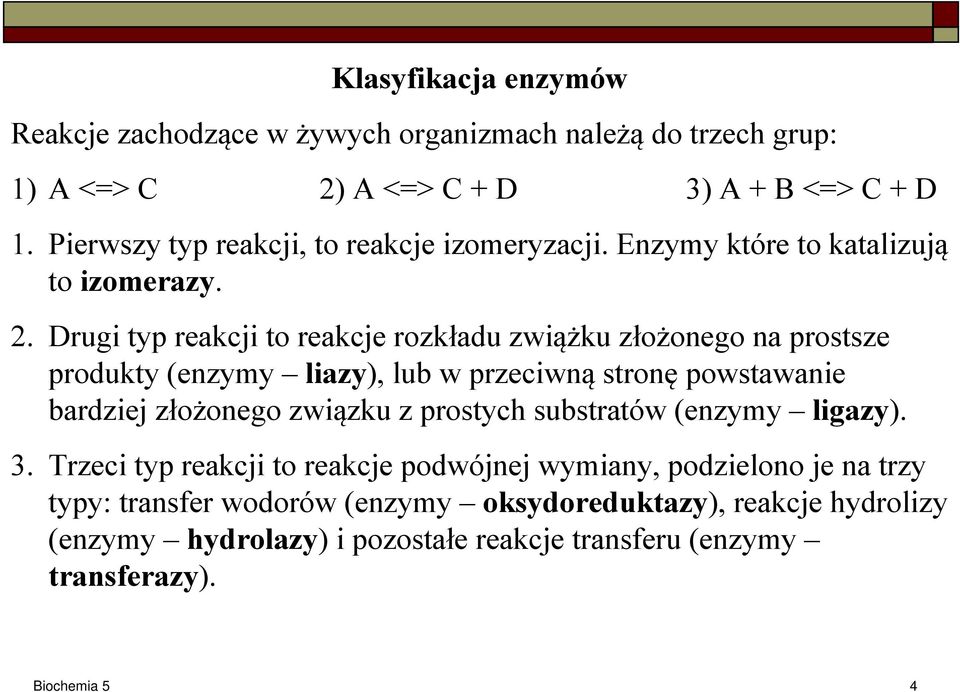 Drugi typ reakcji to reakcje rozkładu zwiążku złożonego na prostsze produkty (enzymy liazy), lub w przeciwną stronę powstawanie bardziej złożonego związku z