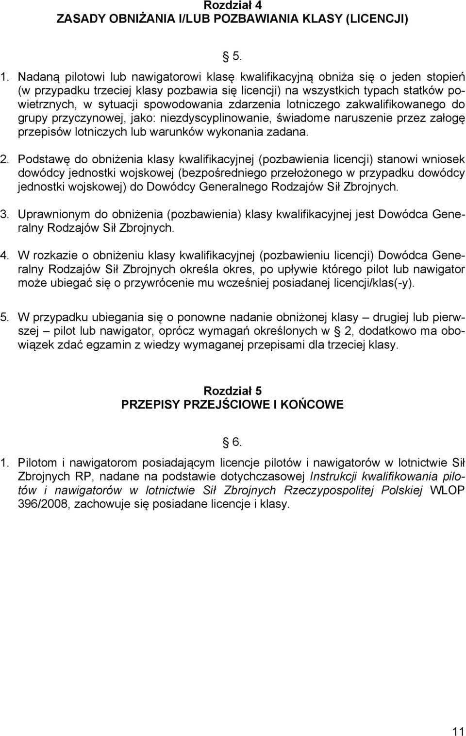 zdarzenia lotniczego zakwalifikowanego do grupy przyczynowej, jako: niezdyscyplinowanie, świadome naruszenie przez załogę przepisów lotniczych lub warunków wykonania zadana. 2.