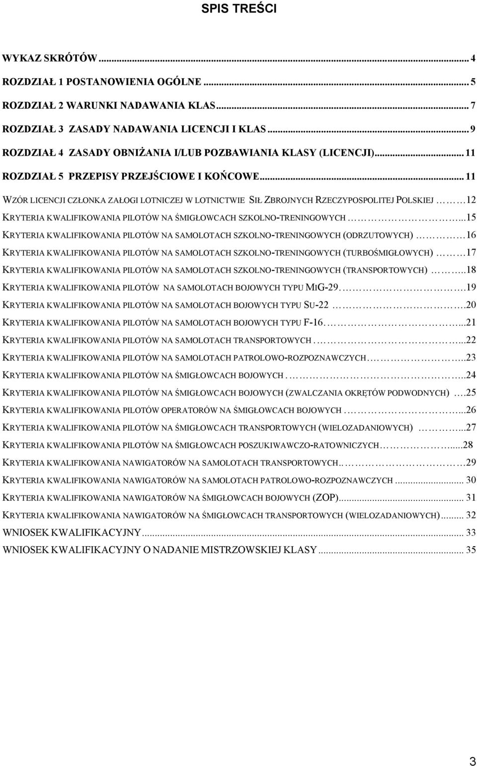 .. 11 WZÓR LICENCJI CZŁONKA ZAŁOGI LOTNICZEJ W LOTNICTWIE SIŁ ZBROJNYCH RZECZYPOSPOLITEJ POLSKIEJ 12 KRYTERIA KWALIFIKOWANIA PILOTÓW NA ŚMIGŁOWCACH SZKOLNO-TRENINGOWYCH.