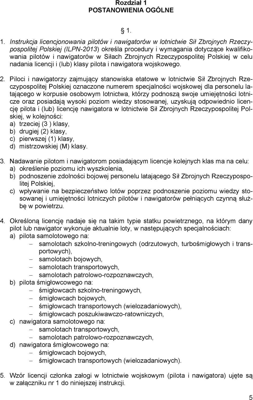 1. Instrukcja licencjonowania pilotów i nawigatorów w lotnictwie Sił Zbrojnych Rzeczypospolitej Polskiej (ILPN-2013) określa procedury i wymagania dotyczące kwalifikowania pilotów i nawigatorów w