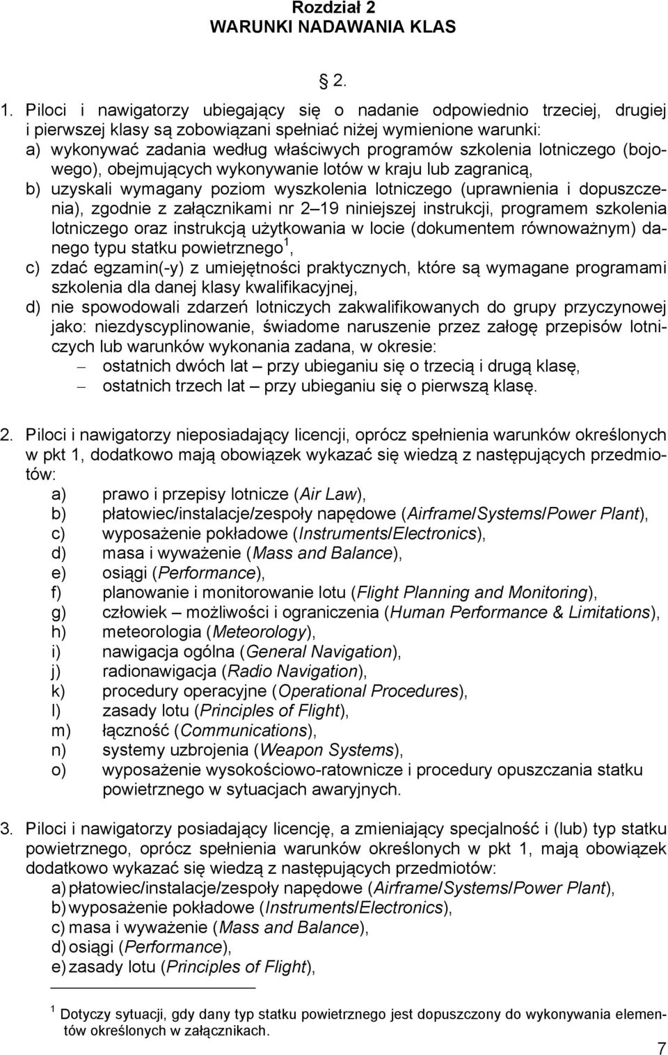 szkolenia lotniczego (bojowego), obejmujących wykonywanie lotów w kraju lub zagranicą, b) uzyskali wymagany poziom wyszkolenia lotniczego (uprawnienia i dopuszczenia), zgodnie z załącznikami nr 219