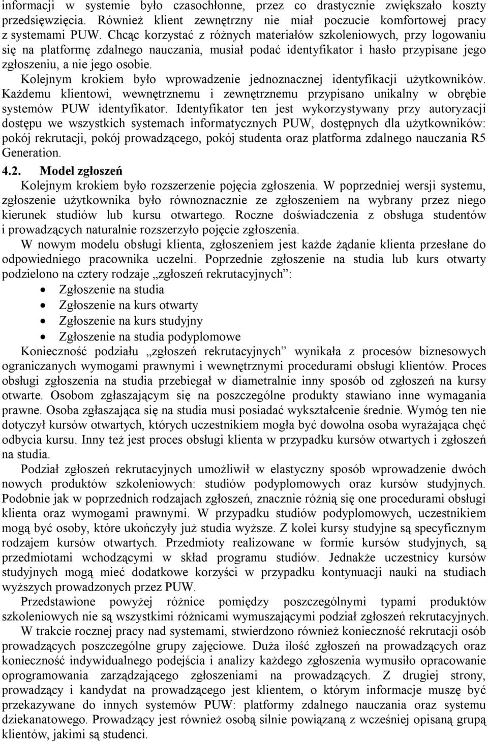 Kolejnym krokiem było wprowadzenie jednoznacznej identyfikacji użytkowników. Każdemu klientowi, wewnętrznemu i zewnętrznemu przypisano unikalny w obrębie systemów PUW identyfikator.