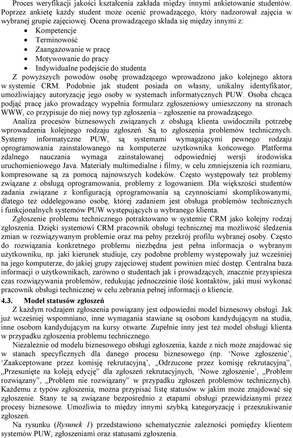 wprowadzono jako kolejnego aktora w systemie CRM. Podobnie jak student posiada on własny, unikalny identyfikator, umożliwiający autoryzację jego osoby w systemach informatycznych PUW.