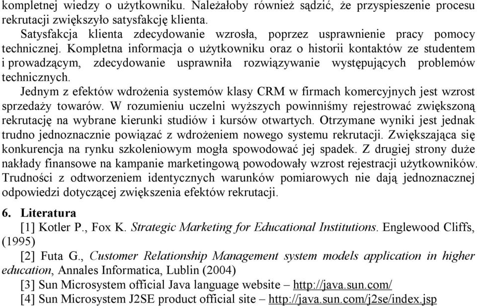 Kompletna informacja o użytkowniku oraz o historii kontaktów ze studentem i prowadzącym, zdecydowanie usprawniła rozwiązywanie występujących problemów technicznych.