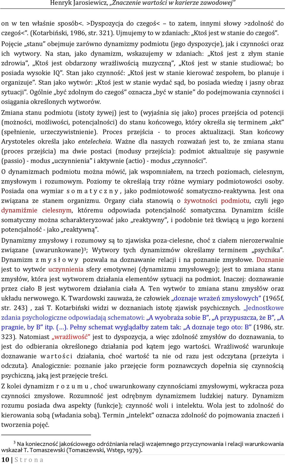 Na stan, jako dynamizm, wskazujemy w zdaniach: Ktoś jest z złym stanie zdrowia, Ktoś jest obdarzony wrażliwością muzyczną, Ktoś jest w stanie studiować; bo posiada wysokie IQ.