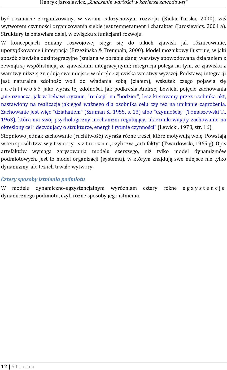 Model mozaikowy ilustruje, w jaki sposób zjawiska dezintegracyjne (zmiana w obrębie danej warstwy spowodowana działaniem z zewnątrz) współistnieją ze zjawiskami integracyjnymi; integracja polega na