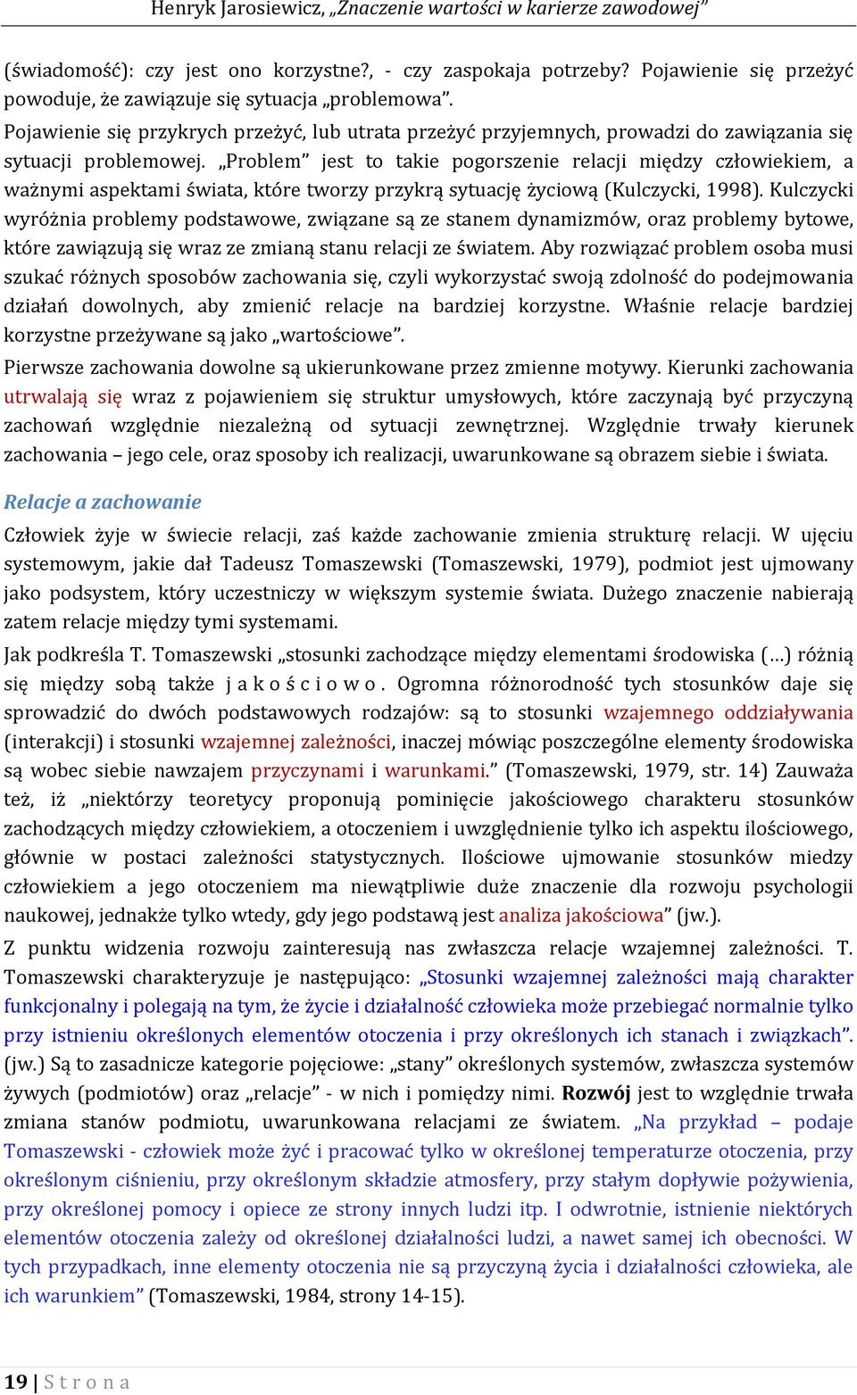 Problem jest to takie pogorszenie relacji między człowiekiem, a ważnymi aspektami świata, które tworzy przykrą sytuację życiową (Kulczycki, 1998).