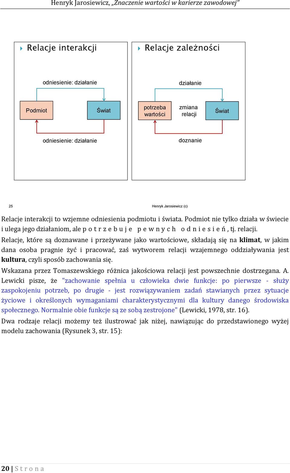 Relacje, które są doznawane i przeżywane jako wartościowe, składają się na klimat, w jakim dana osoba pragnie żyć i pracować, zaś wytworem relacji wzajemnego oddziaływania jest kultura, czyli sposób