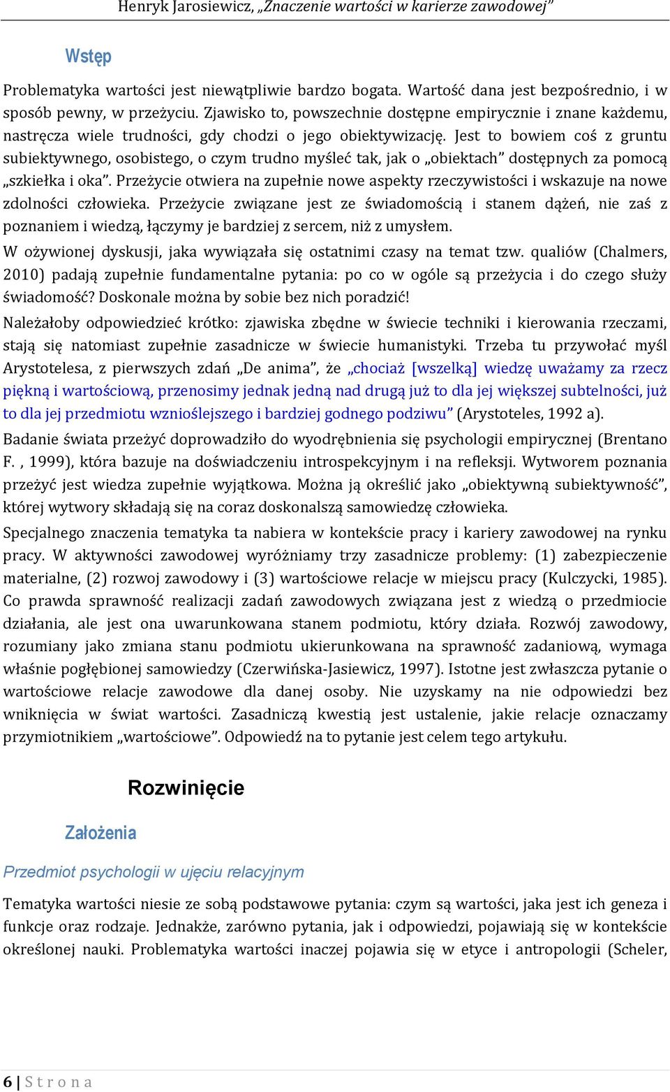 Jest to bowiem coś z gruntu subiektywnego, osobistego, o czym trudno myśleć tak, jak o obiektach dostępnych za pomocą szkiełka i oka.