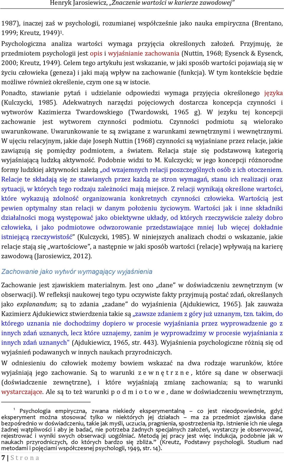 Celem tego artykułu jest wskazanie, w jaki sposób wartości pojawiają się w życiu człowieka (geneza) i jaki mają wpływ na zachowanie (funkcja).