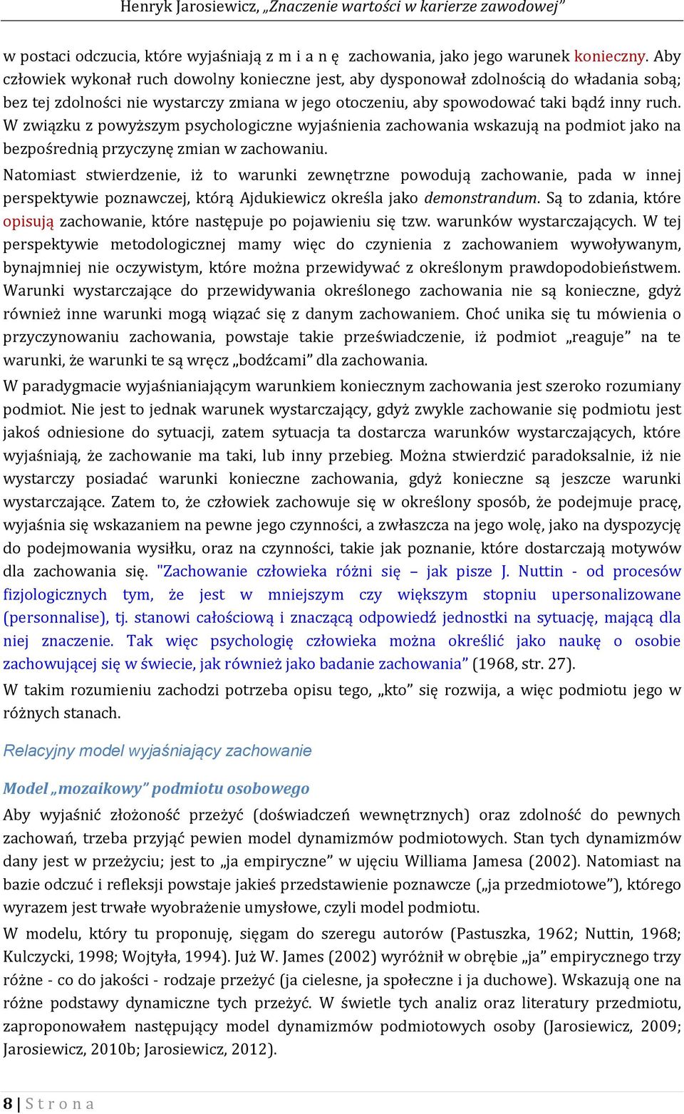 W związku z powyższym psychologiczne wyjaśnienia zachowania wskazują na podmiot jako na bezpośrednią przyczynę zmian w zachowaniu.