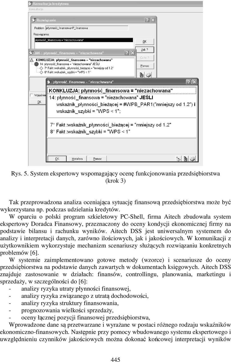 W oparciu o polski program szkieletowy PC-Shell, firma Aitech zbudowała system ekspertowy Doradca Finansowy, przeznaczony do oceny kondycji ekonomicznej firmy na podstawie bilansu i rachunku wyników.