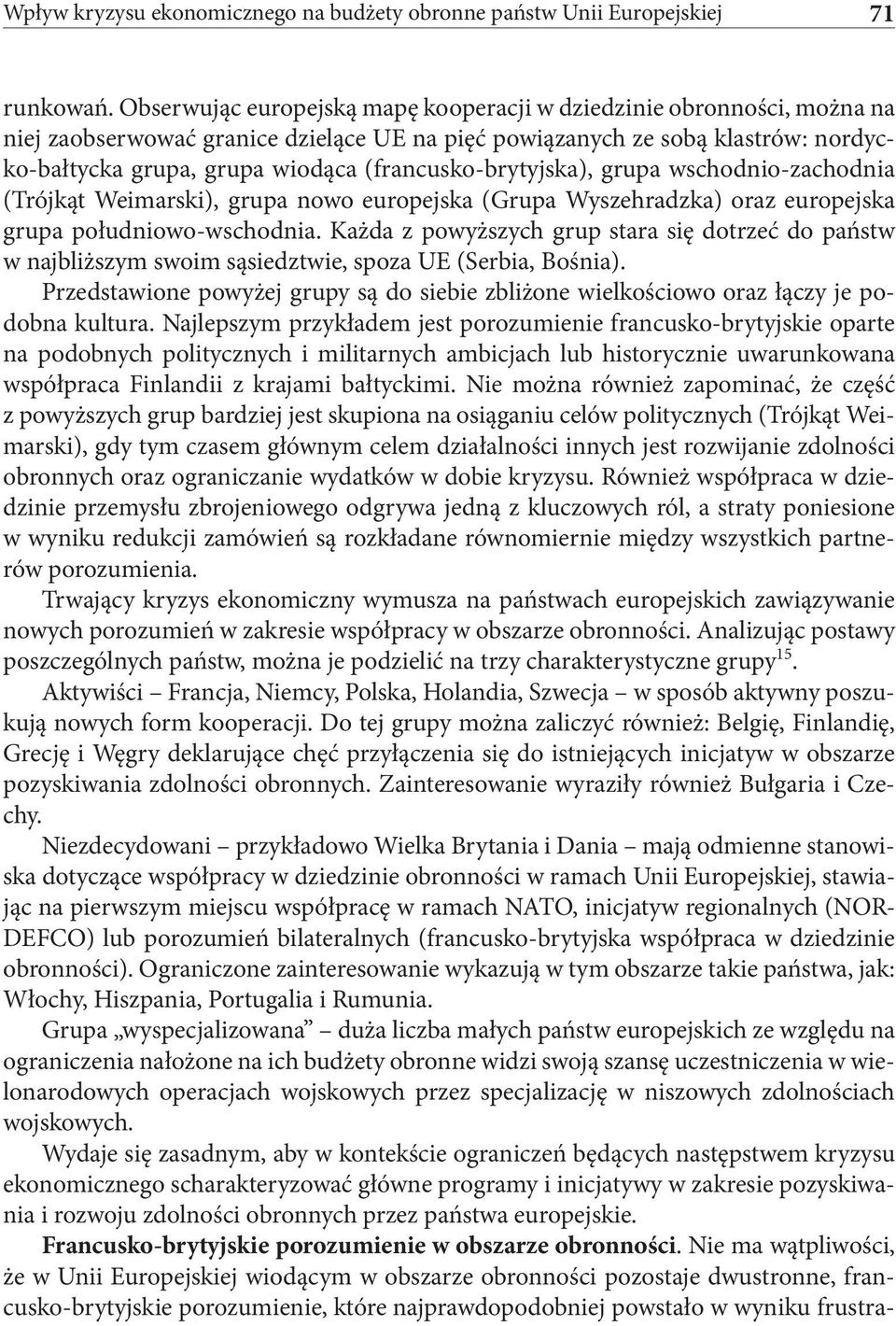 (francusko-brytyjska), grupa wschodnio-zachodnia (Trójkąt Weimarski), grupa nowo europejska (Grupa Wyszehradzka) oraz europejska grupa południowo-wschodnia.