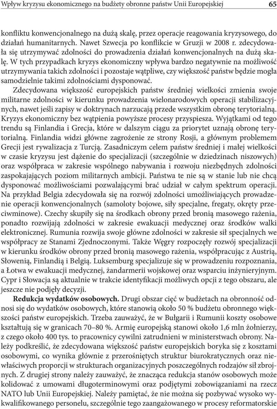 W tych przypadkach kryzys ekonomiczny wpływa bardzo negatywnie na możliwość utrzymywania takich zdolności i pozostaje wątpliwe, czy większość państw będzie mogła samodzielnie takimi zdolnościami