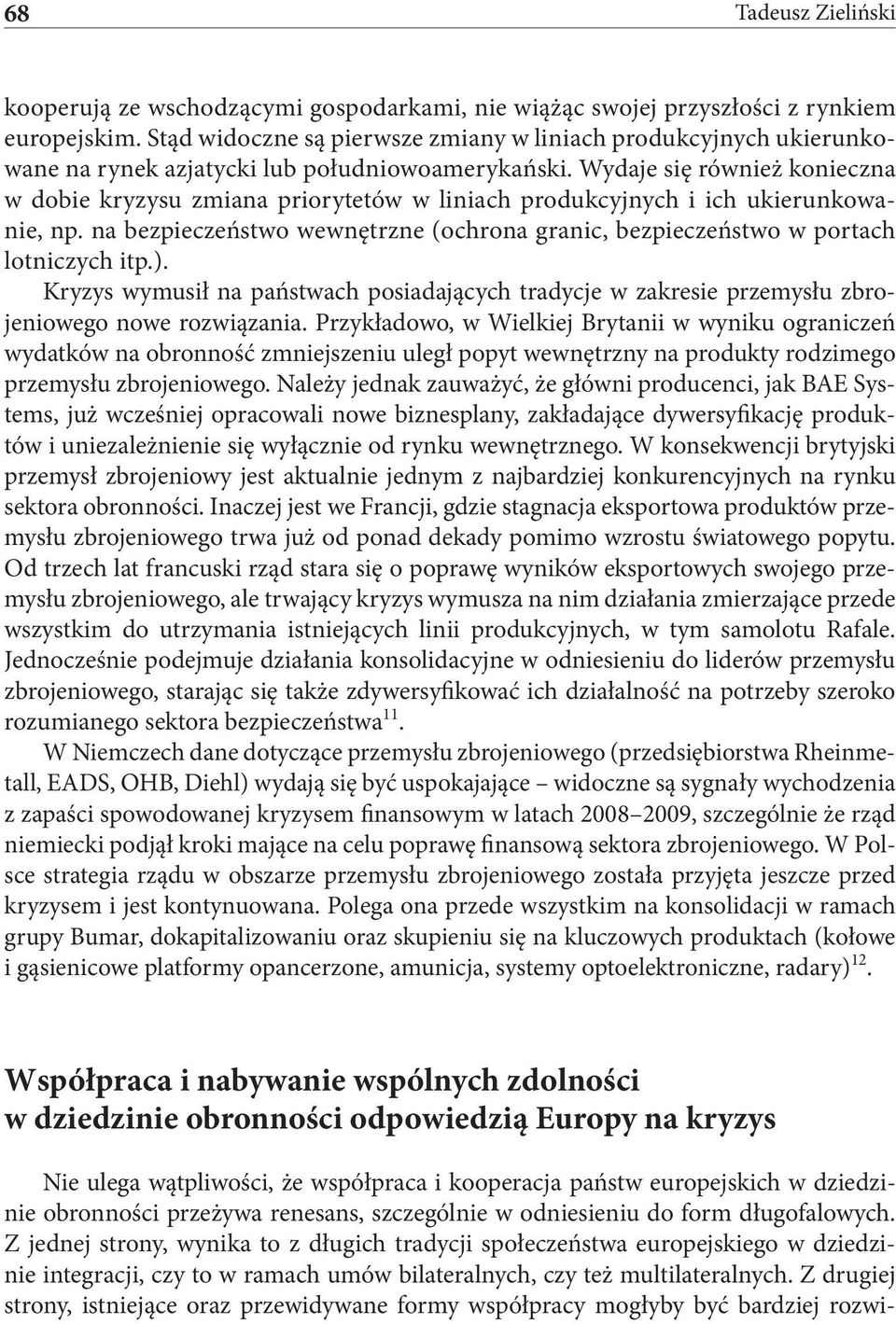 Wydaje się również konieczna w dobie kryzysu zmiana priorytetów w liniach produkcyjnych i ich ukierunkowanie, np. na bezpieczeństwo wewnętrzne (ochrona granic, bezpieczeństwo w portach lotniczych itp.