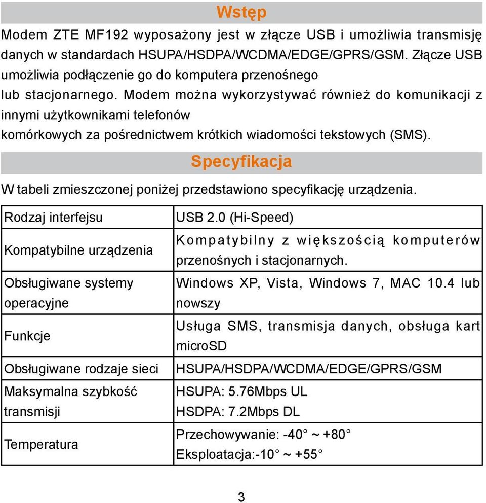 Modem można wykorzystywać również do komunikacji z innymi użytkownikami telefonów komórkowych za pośrednictwem krótkich wiadomości tekstowych (SMS).